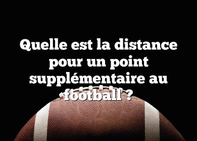 Quelle est la distance pour un point supplémentaire au football ?